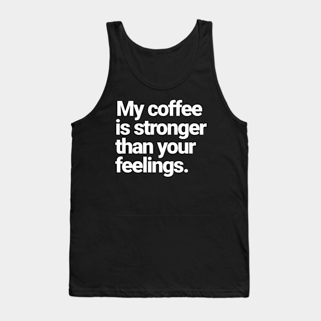 My Coffee Is Stronger Than Your Feelings Tank Top by Farm Road Mercantile 